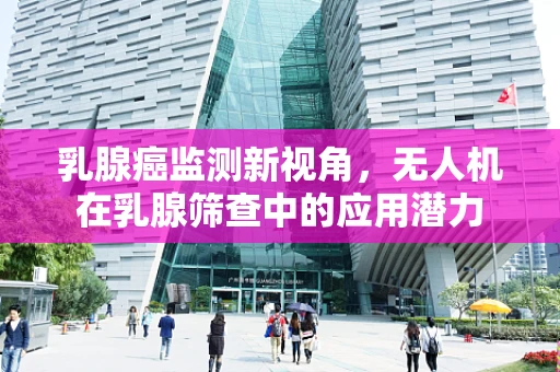 乳腺癌监测新视角，无人机在乳腺筛查中的应用潜力