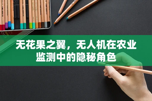 无花果之翼，无人机在农业监测中的隐秘角色