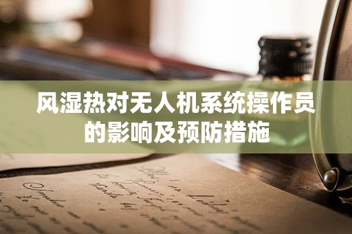 风湿热对无人机系统操作员的影响及预防措施