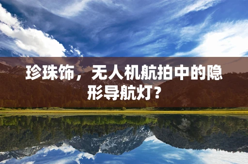 珍珠饰，无人机航拍中的隐形导航灯？