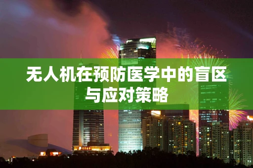 无人机在预防医学中的盲区与应对策略