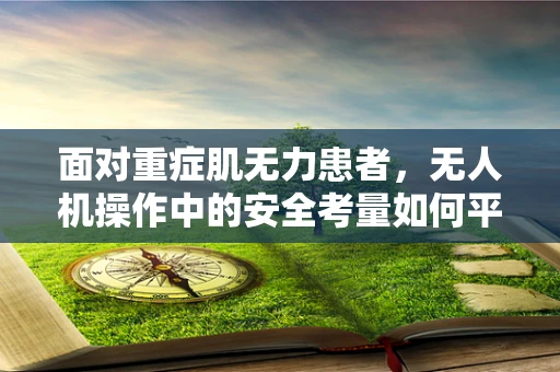 面对重症肌无力患者，无人机操作中的安全考量如何平衡？