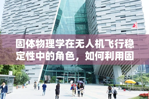 固体物理学在无人机飞行稳定性中的角色，如何利用固体物理原理提升无人机悬停精度？