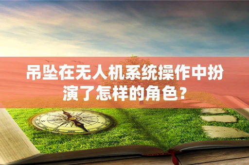 吊坠在无人机系统操作中扮演了怎样的角色？