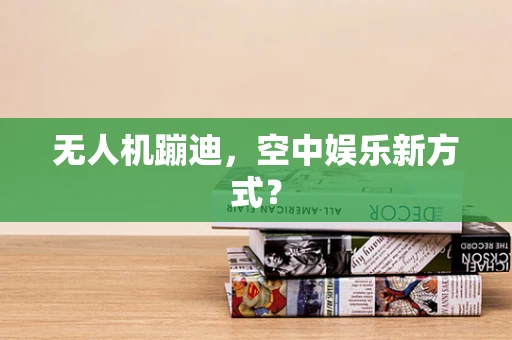 无人机蹦迪，空中娱乐新方式？