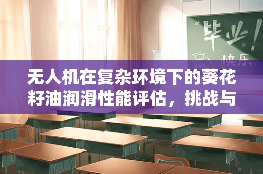 无人机在复杂环境下的葵花籽油润滑性能评估，挑战与机遇