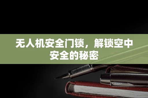 无人机安全门锁，解锁空中安全的秘密