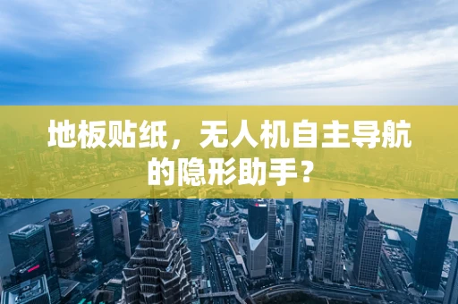 地板贴纸，无人机自主导航的隐形助手？