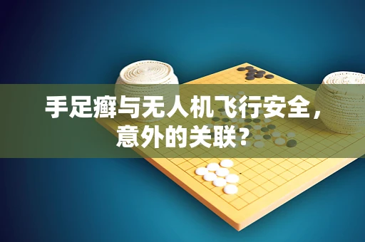手足癣与无人机飞行安全，意外的关联？