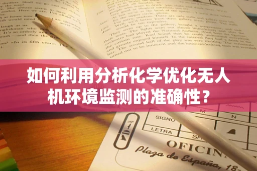 如何利用分析化学优化无人机环境监测的准确性？