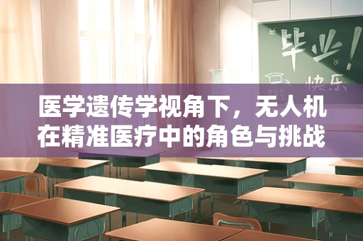 医学遗传学视角下，无人机在精准医疗中的角色与挑战？