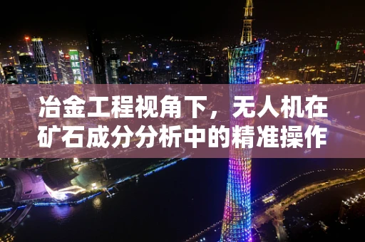 冶金工程视角下，无人机在矿石成分分析中的精准操作挑战