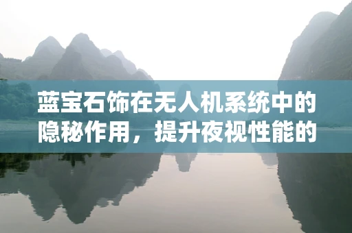 蓝宝石饰在无人机系统中的隐秘作用，提升夜视性能的秘密武器？