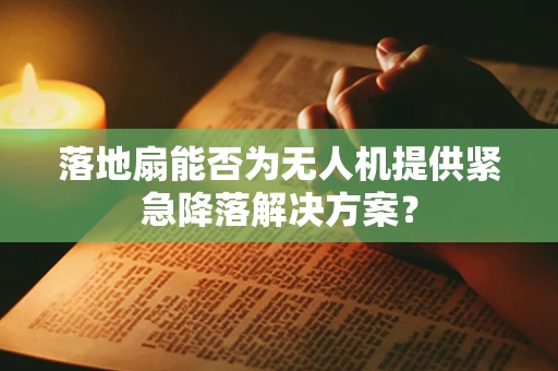 落地扇能否为无人机提供紧急降落解决方案？