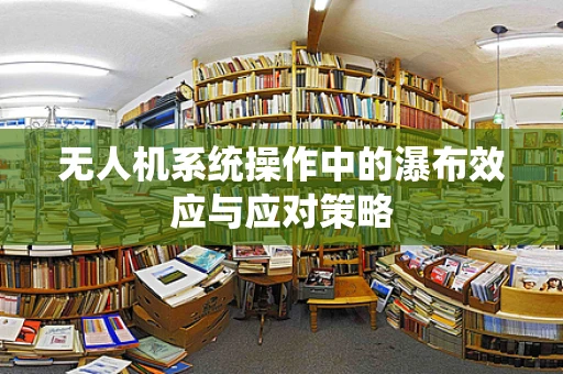 无人机系统操作中的瀑布效应与应对策略