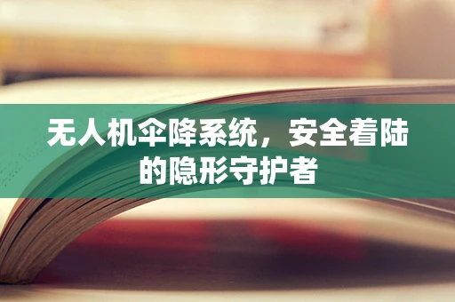 无人机伞降系统，安全着陆的隐形守护者