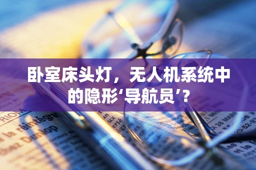 卧室床头灯，无人机系统中的隐形‘导航员’？
