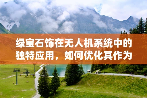 绿宝石饰在无人机系统中的独特应用，如何优化其作为导航辅助的效能？