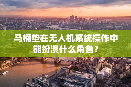 马桶垫在无人机系统操作中能扮演什么角色？
