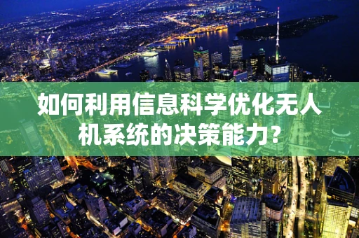 如何利用信息科学优化无人机系统的决策能力？