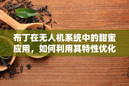 布丁在无人机系统中的甜蜜应用，如何利用其特性优化飞行控制？