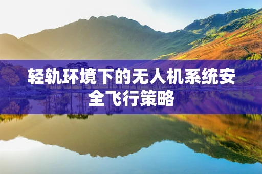 轻轨环境下的无人机系统安全飞行策略