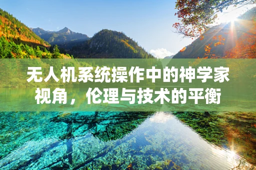 无人机系统操作中的神学家视角，伦理与技术的平衡