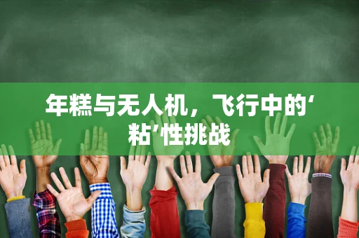 年糕与无人机，飞行中的‘粘’性挑战