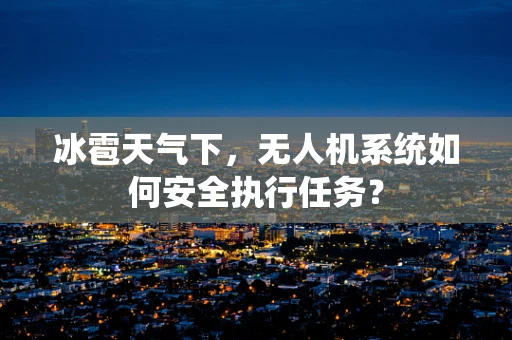 冰雹天气下，无人机系统如何安全执行任务？