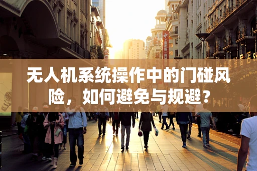 无人机系统操作中的门碰风险，如何避免与规避？