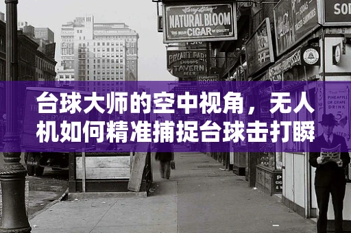 台球大师的空中视角，无人机如何精准捕捉台球击打瞬间？