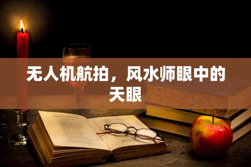 无人机航拍，风水师眼中的天眼