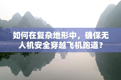 如何在复杂地形中，确保无人机安全穿越飞机跑道？