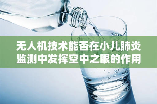 无人机技术能否在小儿肺炎监测中发挥空中之眼的作用？