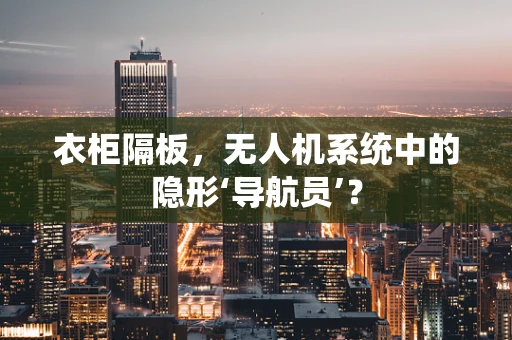 衣柜隔板，无人机系统中的隐形‘导航员’？