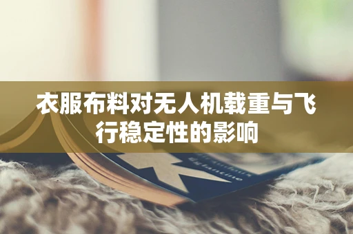 衣服布料对无人机载重与飞行稳定性的影响