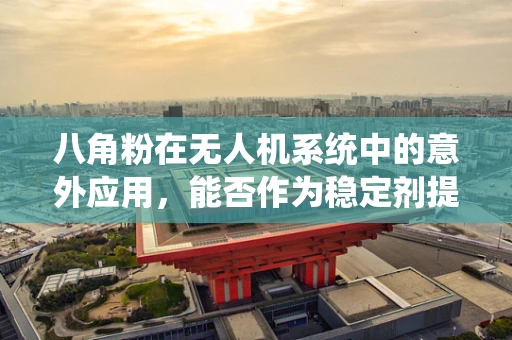 八角粉在无人机系统中的意外应用，能否作为稳定剂提升飞行性能？