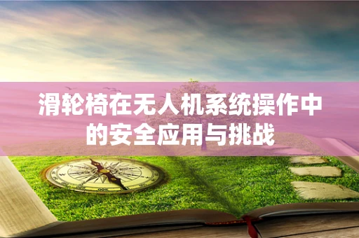 滑轮椅在无人机系统操作中的安全应用与挑战