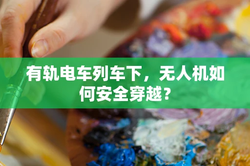 有轨电车列车下，无人机如何安全穿越？