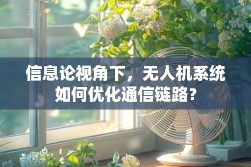 信息论视角下，无人机系统如何优化通信链路？