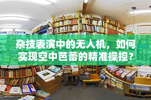 杂技表演中的无人机，如何实现空中芭蕾的精准操控？