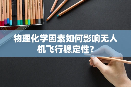 物理化学因素如何影响无人机飞行稳定性？