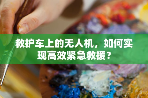 救护车上的无人机，如何实现高效紧急救援？