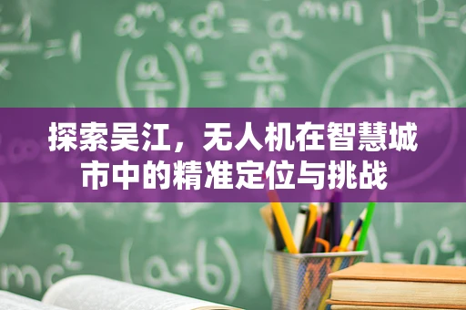 探索吴江，无人机在智慧城市中的精准定位与挑战