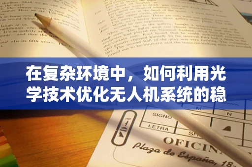 在复杂环境中，如何利用光学技术优化无人机系统的稳定飞行？