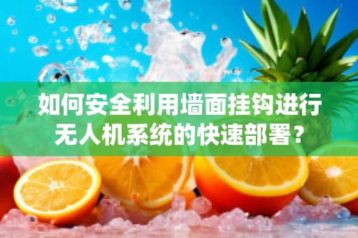 如何安全利用墙面挂钩进行无人机系统的快速部署？