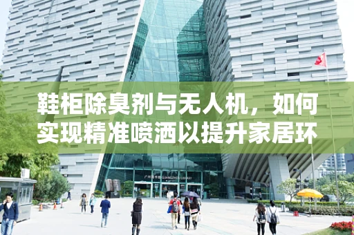 鞋柜除臭剂与无人机，如何实现精准喷洒以提升家居环境？