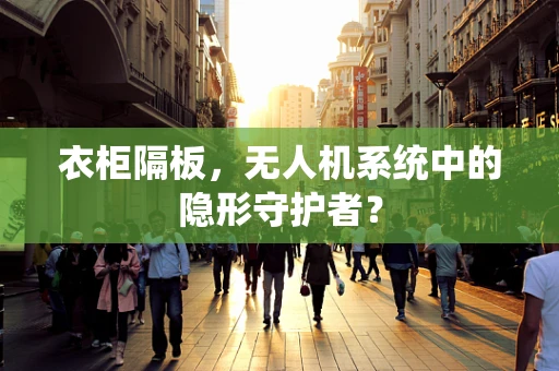 衣柜隔板，无人机系统中的隐形守护者？