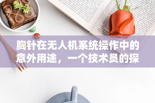 胸针在无人机系统操作中的意外用途，一个技术员的探索