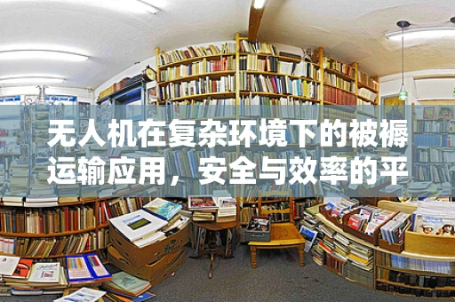 无人机在复杂环境下的被褥运输应用，安全与效率的平衡